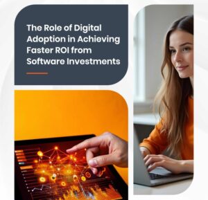 The Role of Digital Adoption in Achieving Faster ROI from Software Investments